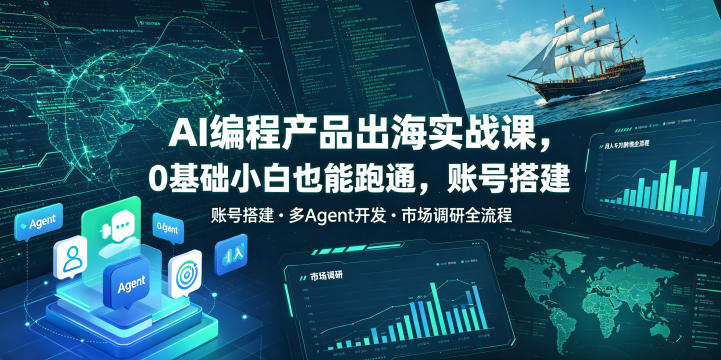 AI编程产品出海实战课，0基础小白也能跑通，账号搭建・多Agent开发・市场调研全流程，月入千刀跨境变现教程（更新0827）